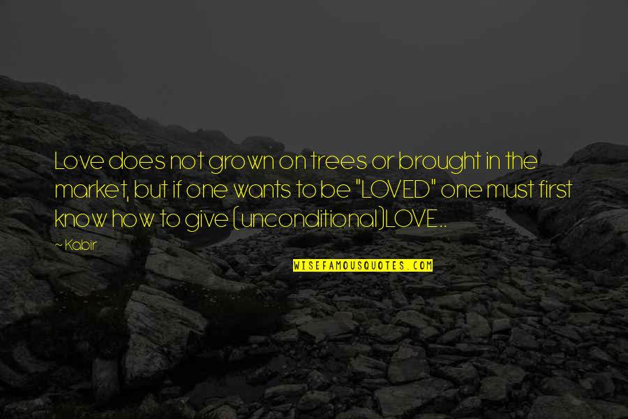 Unconditional Love Quotes By Kabir: Love does not grown on trees or brought