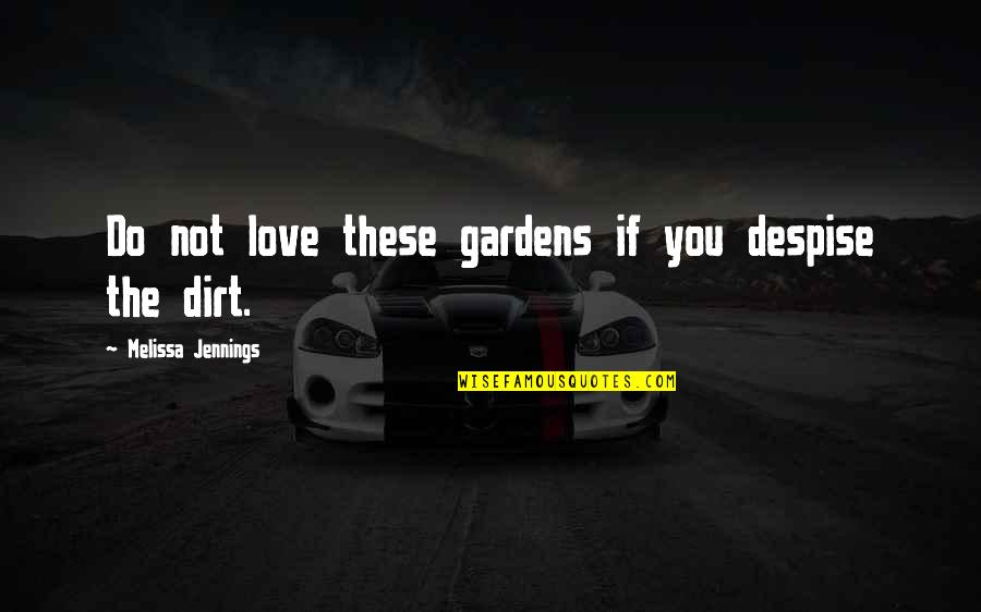 Unconditional Love Quotes By Melissa Jennings: Do not love these gardens if you despise