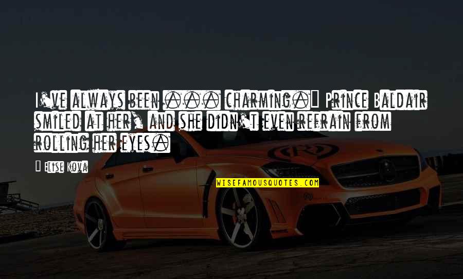 Unconditional Parental Love Quotes By Elise Kova: I've always been ... charming." Prince Baldair smiled