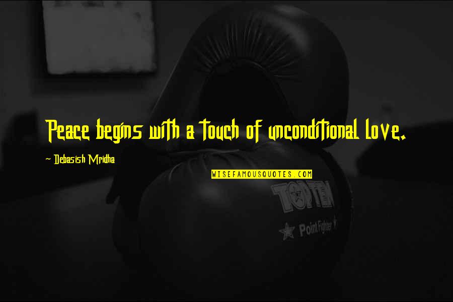 Unconditional Quotes And Quotes By Debasish Mridha: Peace begins with a touch of unconditional love.