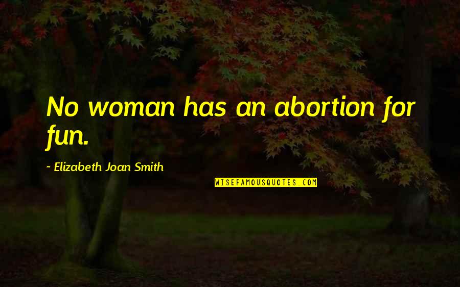 Unconditional Support Quotes By Elizabeth Joan Smith: No woman has an abortion for fun.