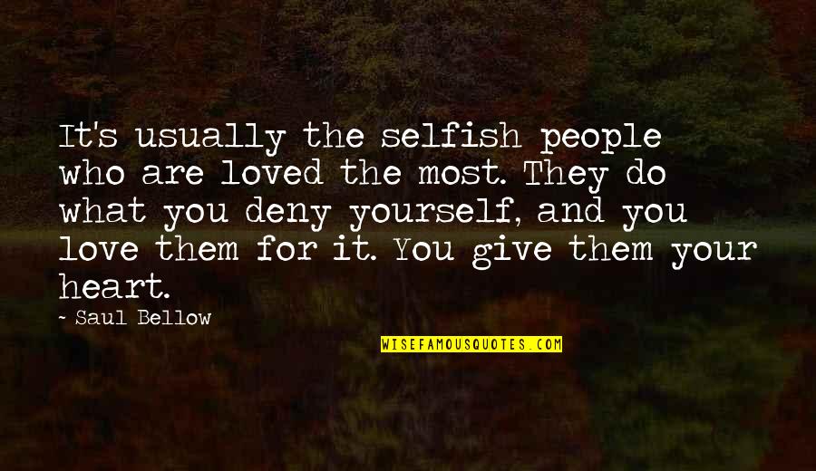 Unconditional Support Quotes By Saul Bellow: It's usually the selfish people who are loved