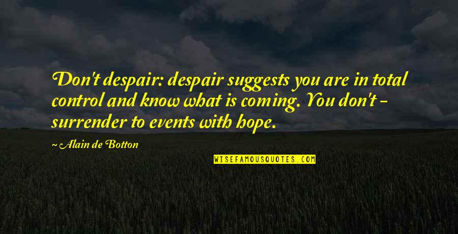 Unconditionall Quotes By Alain De Botton: Don't despair: despair suggests you are in total