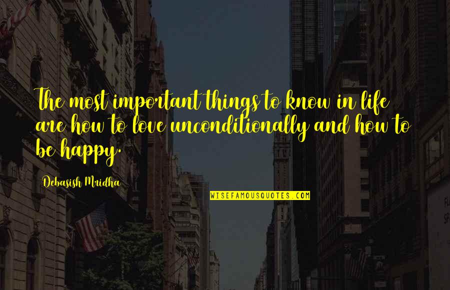 Unconditionally Love Quotes By Debasish Mridha: The most important things to know in life Unconditionally Love Quotes By Debasish Mridha: The most important things to know in life