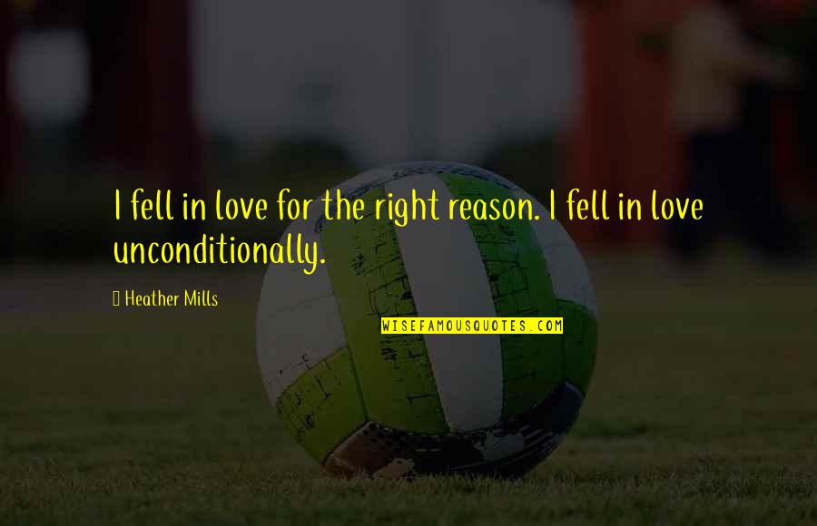 Unconditionally Love Quotes By Heather Mills: I fell in love for the right reason.