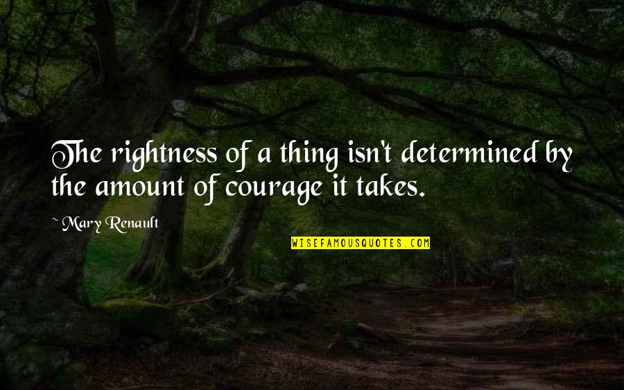Unconditioned Stimulus Quotes By Mary Renault: The rightness of a thing isn't determined by