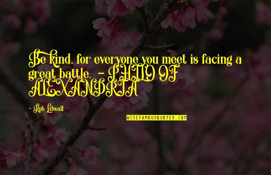 Unconditioned Stimulus Quotes By Rob Lilwall: Be kind, for everyone you meet is facing