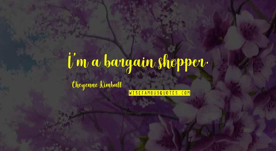 Unconditonal Quotes By Cheyenne Kimball: I'm a bargain shopper.