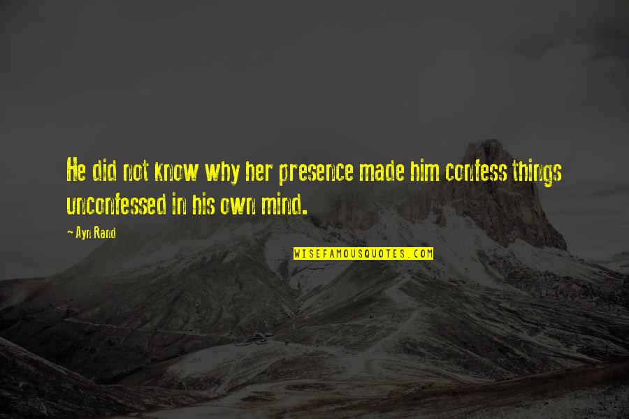 Unconfessed Quotes By Ayn Rand: He did not know why her presence made