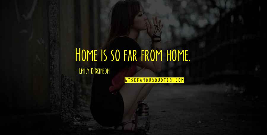 Unconfidently Quotes By Emily Dickinson: Home is so far from home.