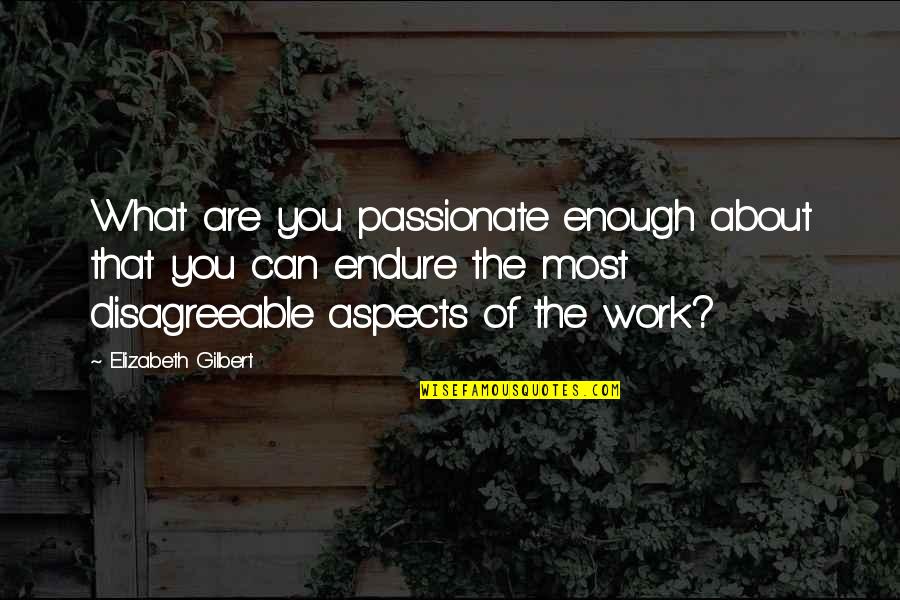 Unconfinable Quotes By Elizabeth Gilbert: What are you passionate enough about that you