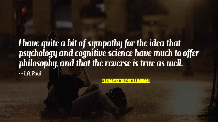 Unconfirmed Letter Quotes By L.A. Paul: I have quite a bit of sympathy for Unconfirmed Letter Quotes By L.A. Paul: I have quite a bit of sympathy for