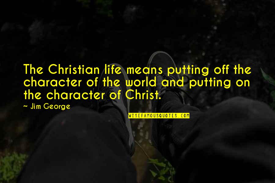 Unconformed Quotes By Jim George: The Christian life means putting off the character