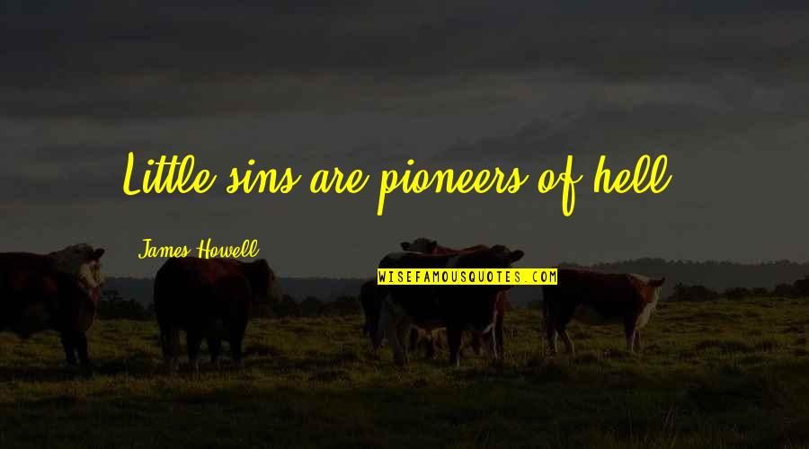 Unconquer Quotes By James Howell: Little sins are pioneers of hell.