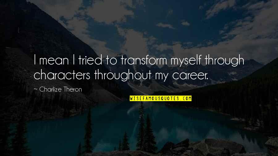 Unconquered Sun Quotes By Charlize Theron: I mean I tried to transform myself through