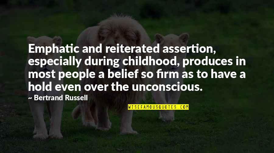 Unconscious Belief Quotes By Bertrand Russell: Emphatic and reiterated assertion, especially during childhood, produces
