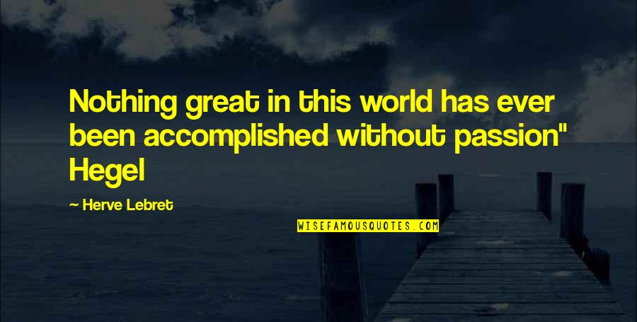 Unconscious Belief Quotes By Herve Lebret: Nothing great in this world has ever been