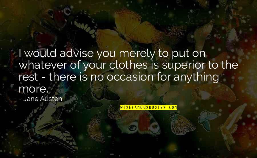 Unconscious Beliefs Quotes By Jane Austen: I would advise you merely to put on
