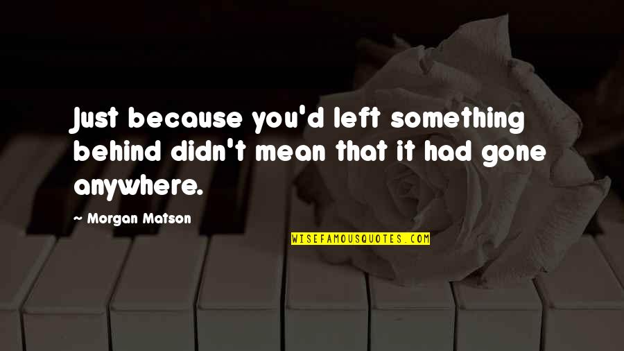 Unconscious Beliefs Quotes By Morgan Matson: Just because you'd left something behind didn't mean