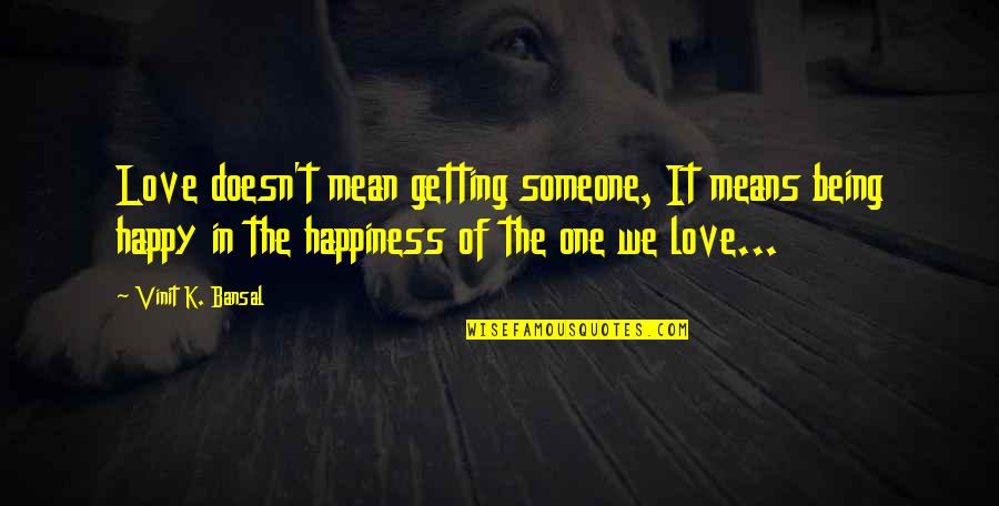 Unconscious Depth Psychology Quotes By Vinit K. Bansal: Love doesn't mean getting someone, It means being Unconscious Depth Psychology Quotes By Vinit K. Bansal: Love doesn't mean getting someone, It means being