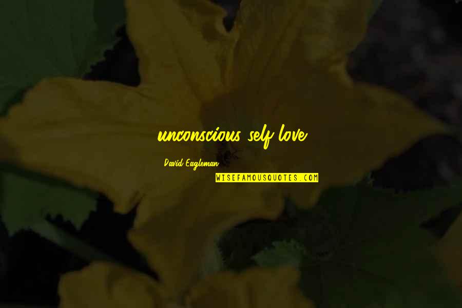 Unconscious Love Quotes By David Eagleman: unconscious self-love