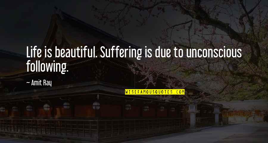 Unconscious Mind Quotes By Amit Ray: Life is beautiful. Suffering is due to unconscious