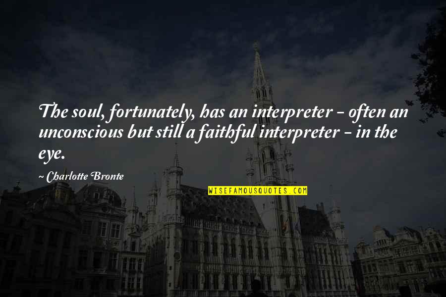 Unconscious Mind Quotes By Charlotte Bronte: The soul, fortunately, has an interpreter - often Unconscious Mind Quotes By Charlotte Bronte: The soul, fortunately, has an interpreter - often