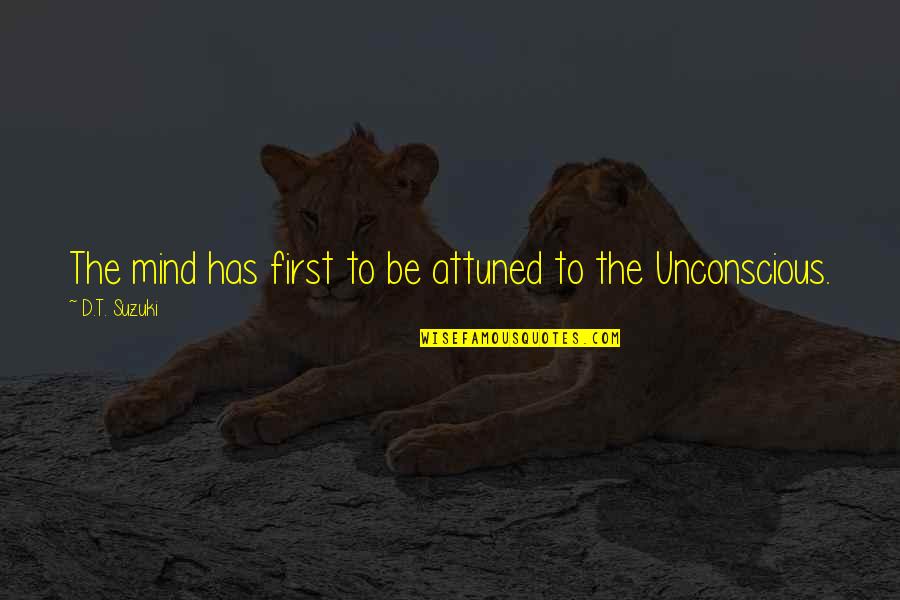 Unconscious Mind Quotes By D.T. Suzuki: The mind has first to be attuned to