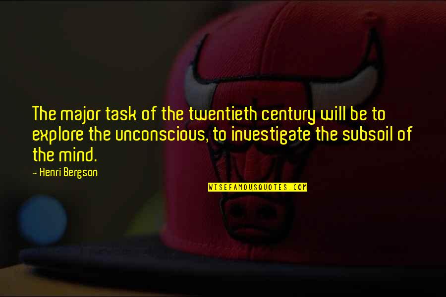 Unconscious Mind Quotes By Henri Bergson: The major task of the twentieth century will