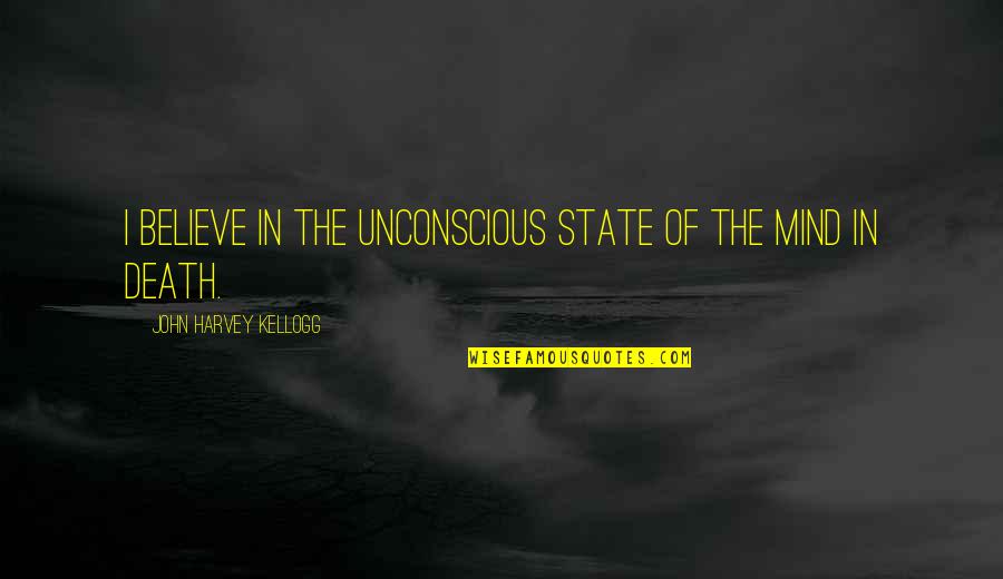 Unconscious Mind Quotes By John Harvey Kellogg: I believe in the unconscious state of the