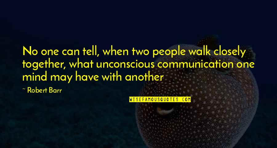 Unconscious Mind Quotes By Robert Barr: No one can tell, when two people walk