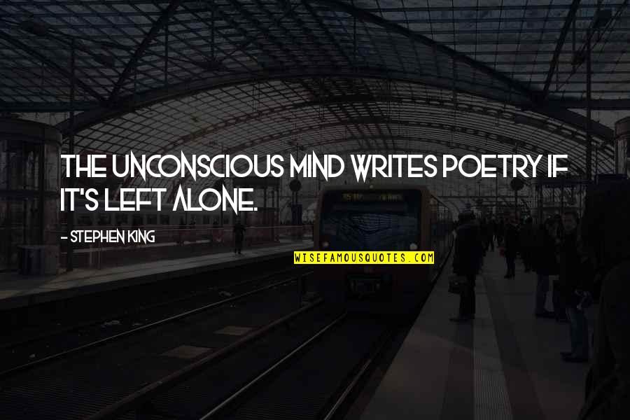 Unconscious Mind Quotes By Stephen King: The unconscious mind writes poetry if it's left