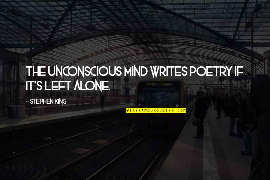 Unconscious Mind Quotes By Stephen King: The unconscious mind writes poetry if it's left Unconscious Mind Quotes By Stephen King: The unconscious mind writes poetry if it's left
