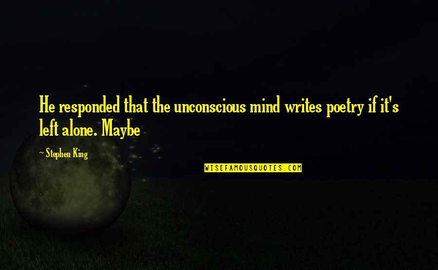 Unconscious Mind Quotes By Stephen King: He responded that the unconscious mind writes poetry