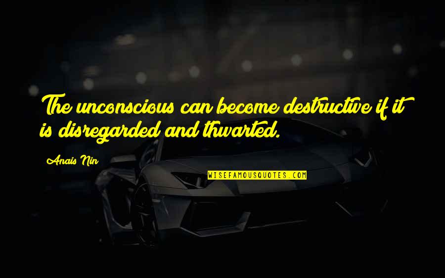 Unconscious Quotes By Anais Nin: The unconscious can become destructive if it is