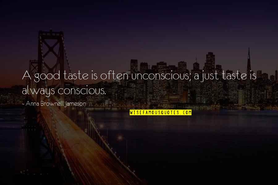 Unconscious Quotes By Anna Brownell Jameson: A good taste is often unconscious; a just