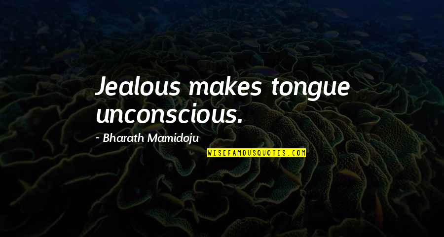 Unconscious Quotes By Bharath Mamidoju: Jealous makes tongue unconscious.