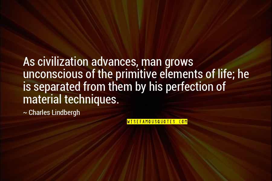 Unconscious Quotes By Charles Lindbergh: As civilization advances, man grows unconscious of the