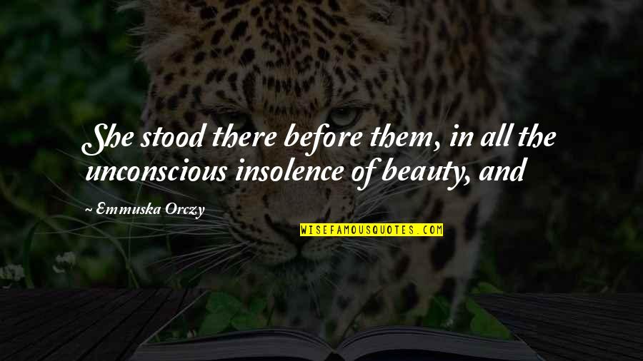 Unconscious Quotes By Emmuska Orczy: She stood there before them, in all the
