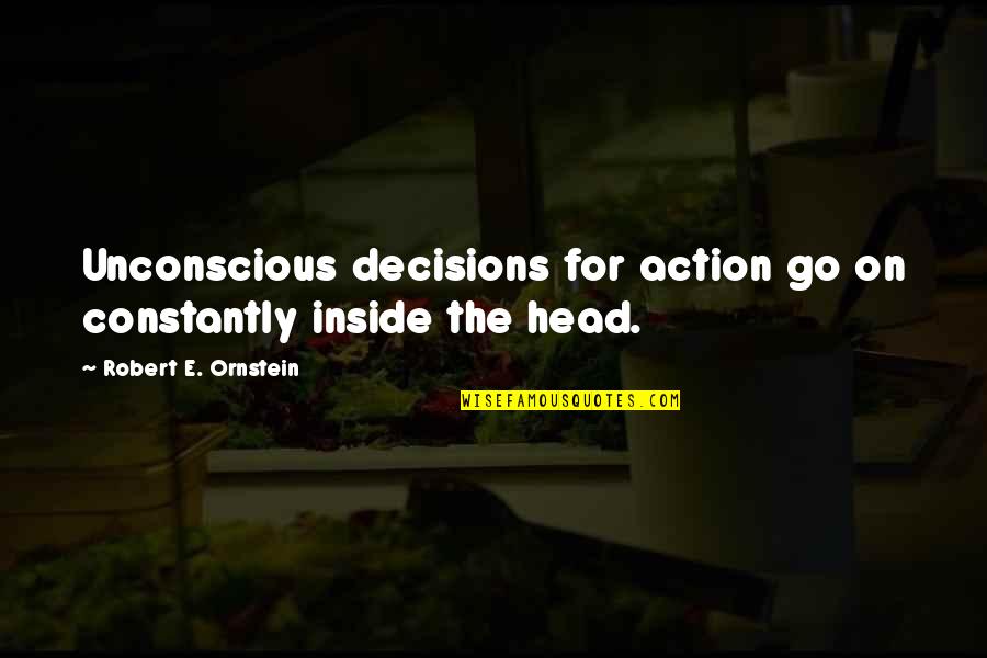 Unconscious Quotes By Robert E. Ornstein: Unconscious decisions for action go on constantly inside