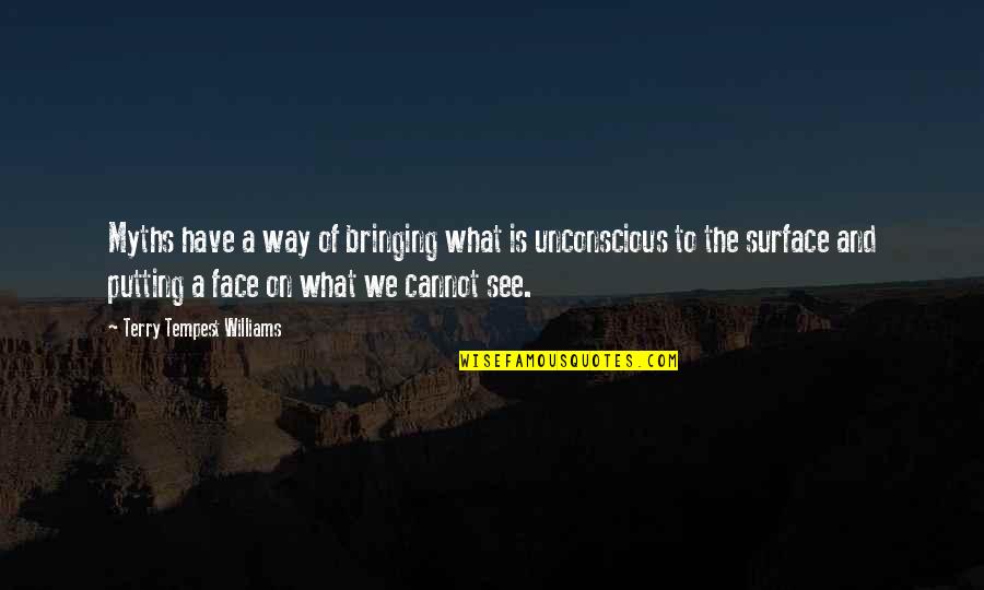 Unconscious Quotes By Terry Tempest Williams: Myths have a way of bringing what is