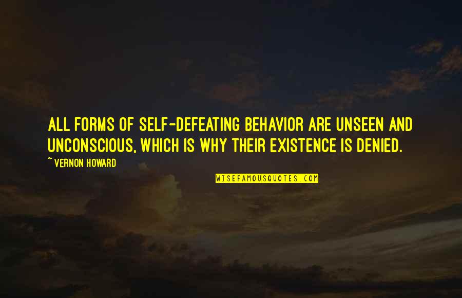 Unconscious Quotes By Vernon Howard: All forms of self-defeating behavior are unseen and