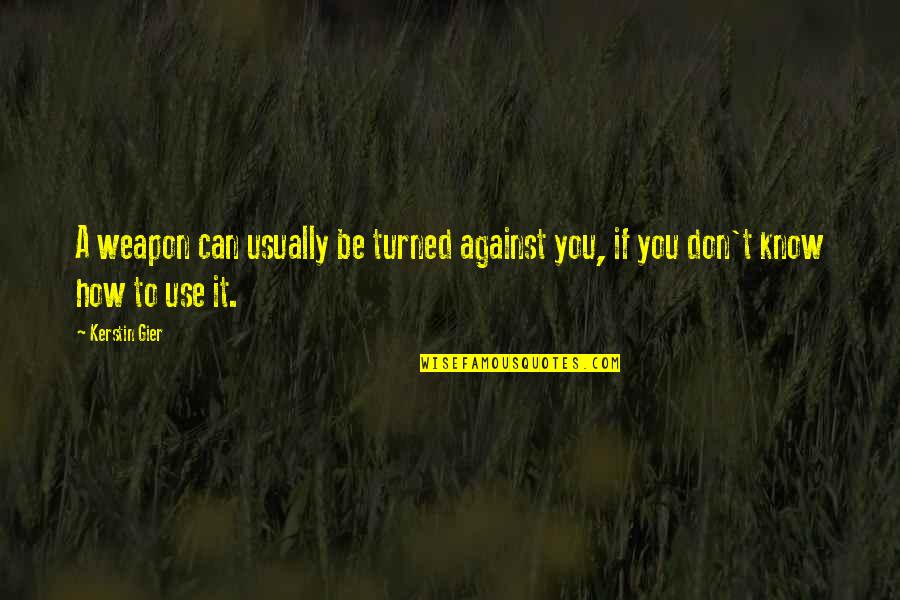 Unconsciousl Quotes By Kerstin Gier: A weapon can usually be turned against you,