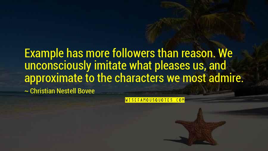 Unconsciously Quotes By Christian Nestell Bovee: Example has more followers than reason. We unconsciously