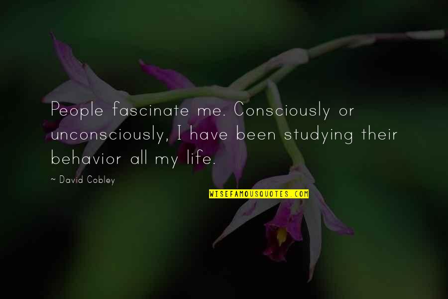 Unconsciously Quotes By David Cobley: People fascinate me. Consciously or unconsciously, I have