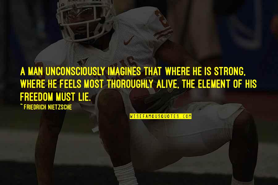 Unconsciously Quotes By Friedrich Nietzsche: A man unconsciously imagines that where he is