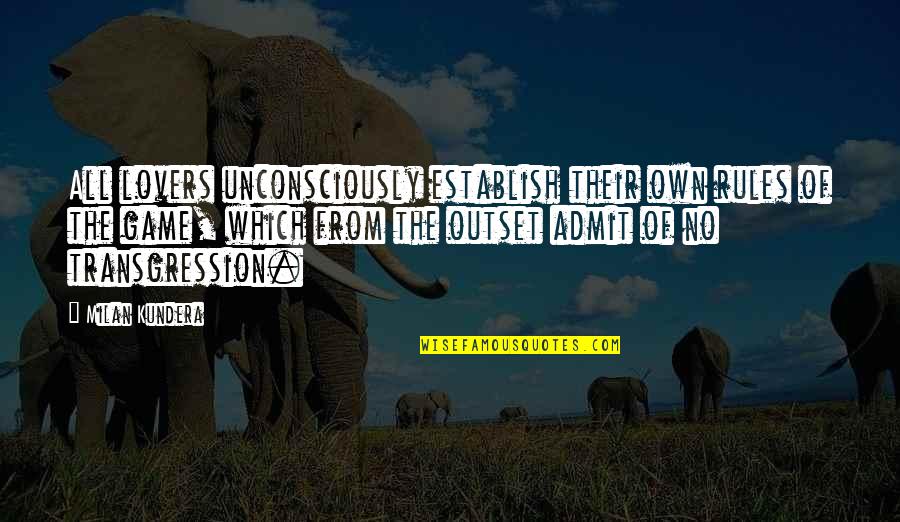 Unconsciously Quotes By Milan Kundera: All lovers unconsciously establish their own rules of