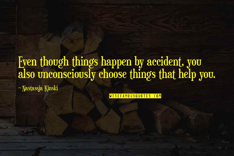 Unconsciously Quotes By Nastassja Kinski: Even though things happen by accident, you also