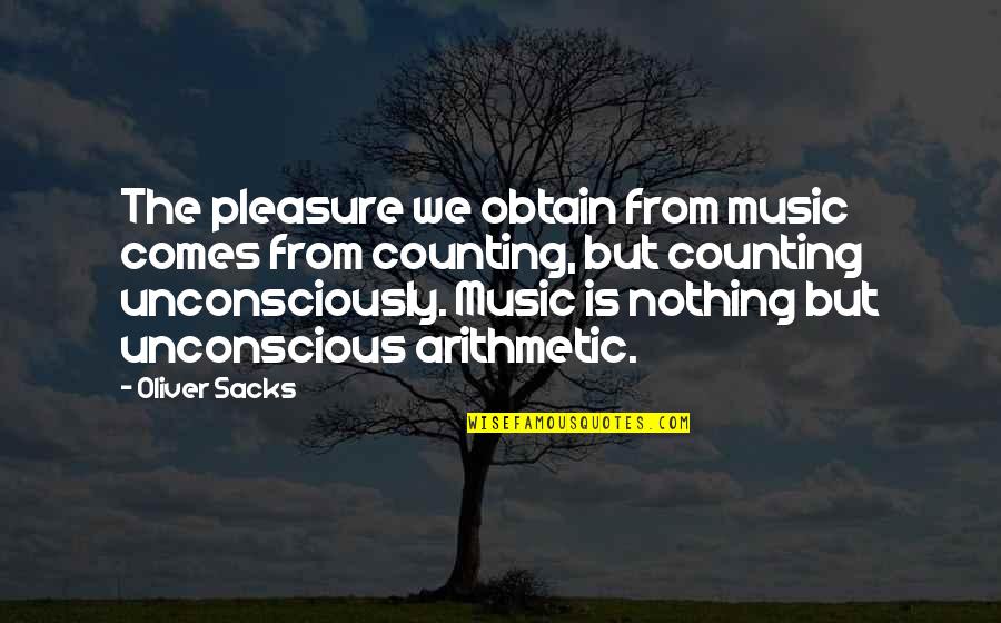 Unconsciously Quotes By Oliver Sacks: The pleasure we obtain from music comes from