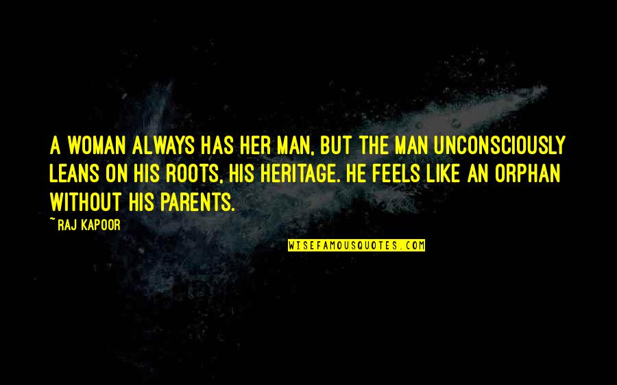 Unconsciously Quotes By Raj Kapoor: A woman always has her man, but the
